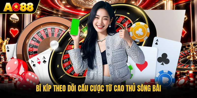 Bí kíp theo dõi cầu cược từ cao thủ sòng bài