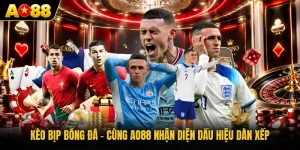 Kèo Bịp Bóng Đá - Cùng AO88 Nhận Diện Dấu Hiệu Dàn Xếp