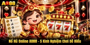 Nổ Hũ Online AO88 - 5 Kinh Nghiệm Chơi Dễ Hiểu