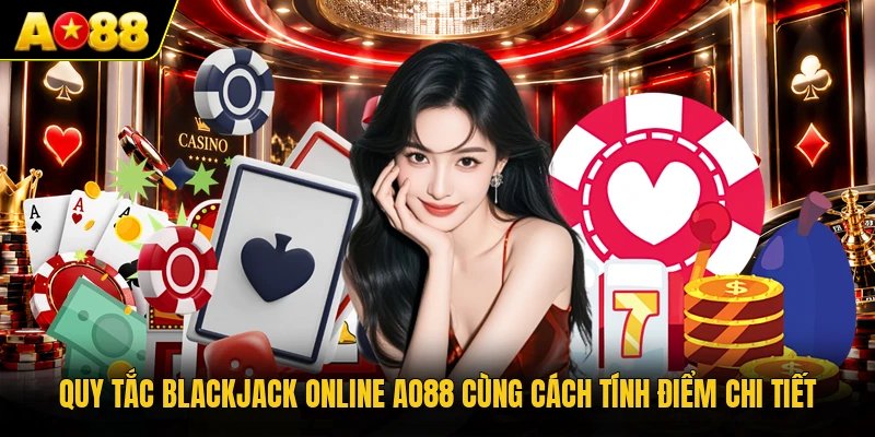 Quy tắc Blackjack online AO88 cùng cách tính điểm chi tiết
